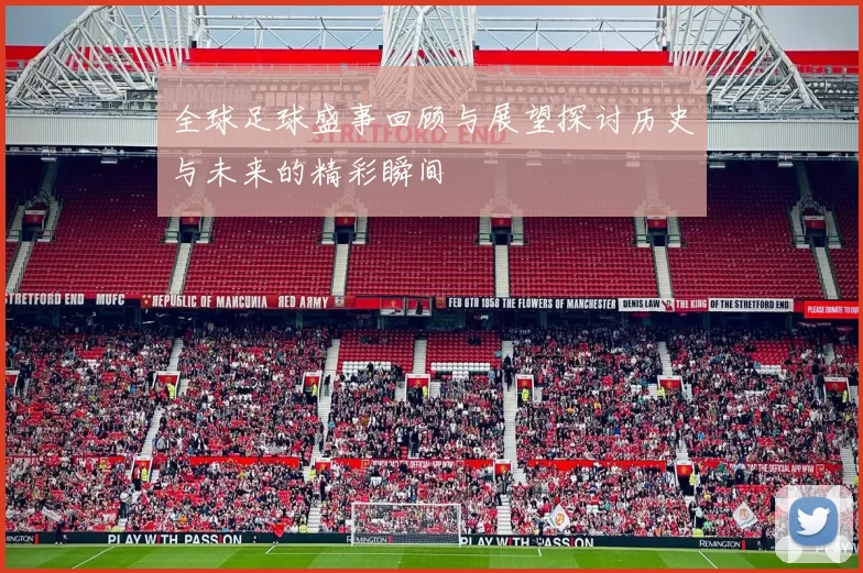 全球足球盛事回顾与展望探讨历史与未来的精彩瞬间